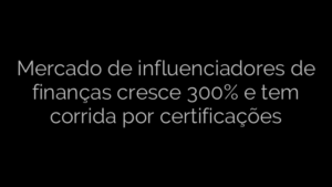 ​Mercado de influenciadores de finanças cresce 300% e tem corrida por certificações  